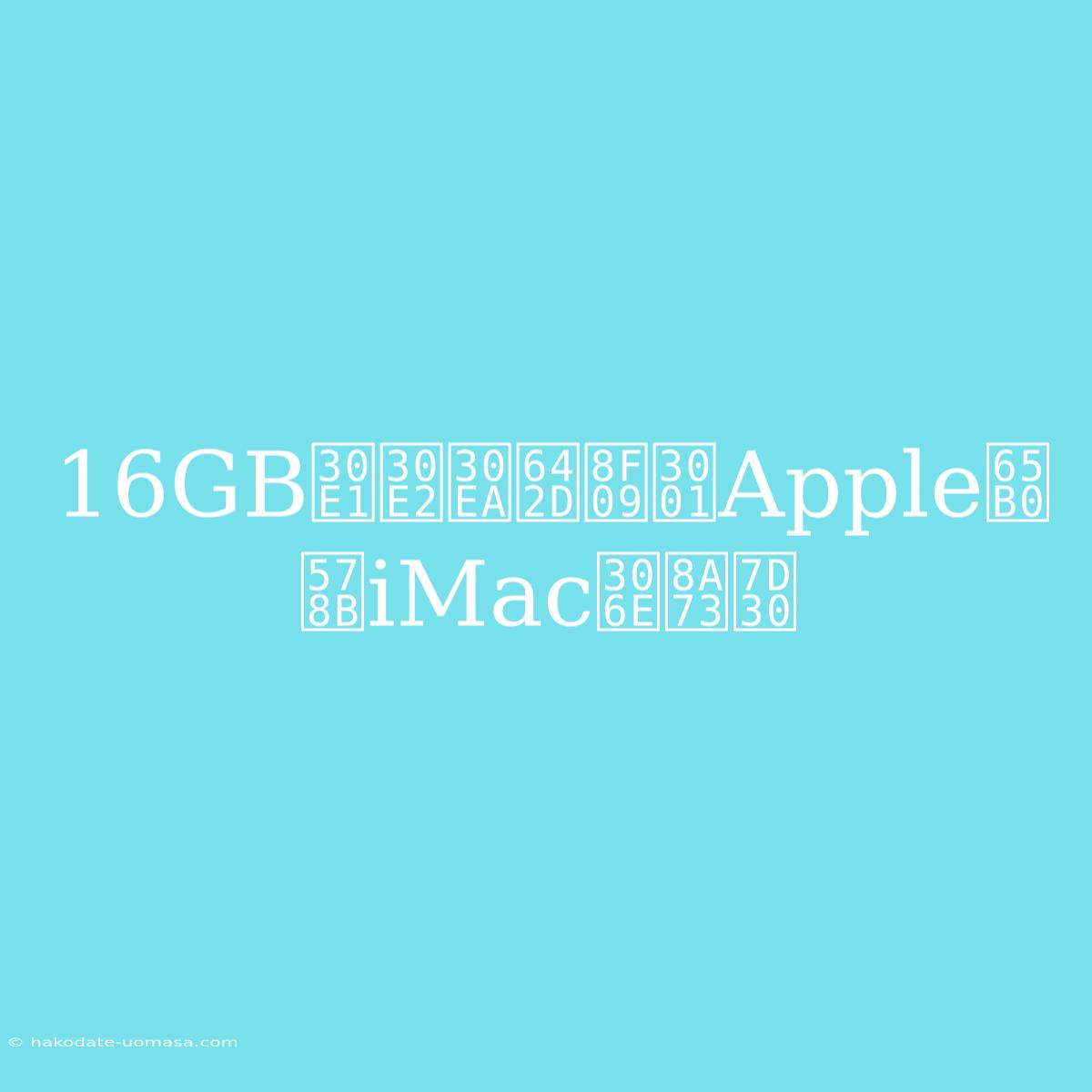 16GBメモリ搭載、Apple新型iMacの詳細