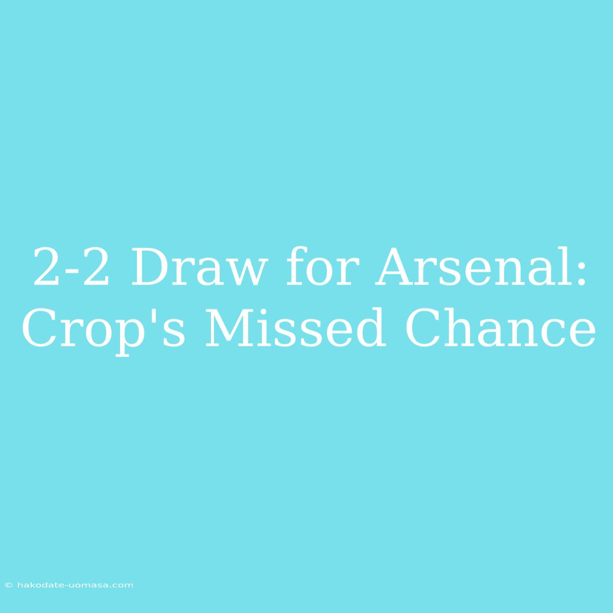 2-2 Draw For Arsenal: Crop's Missed Chance 