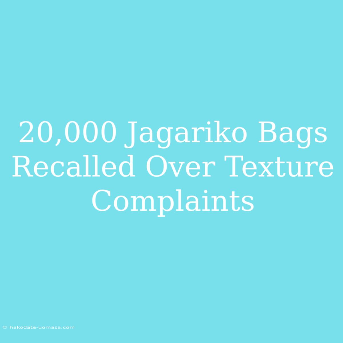 20,000 Jagariko Bags Recalled Over Texture Complaints