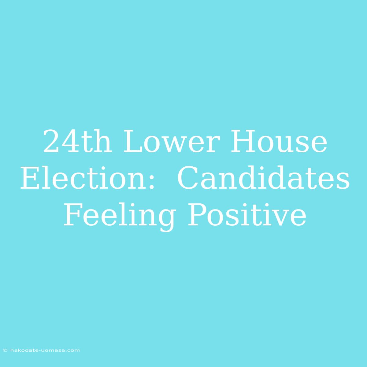 24th Lower House Election:  Candidates Feeling Positive