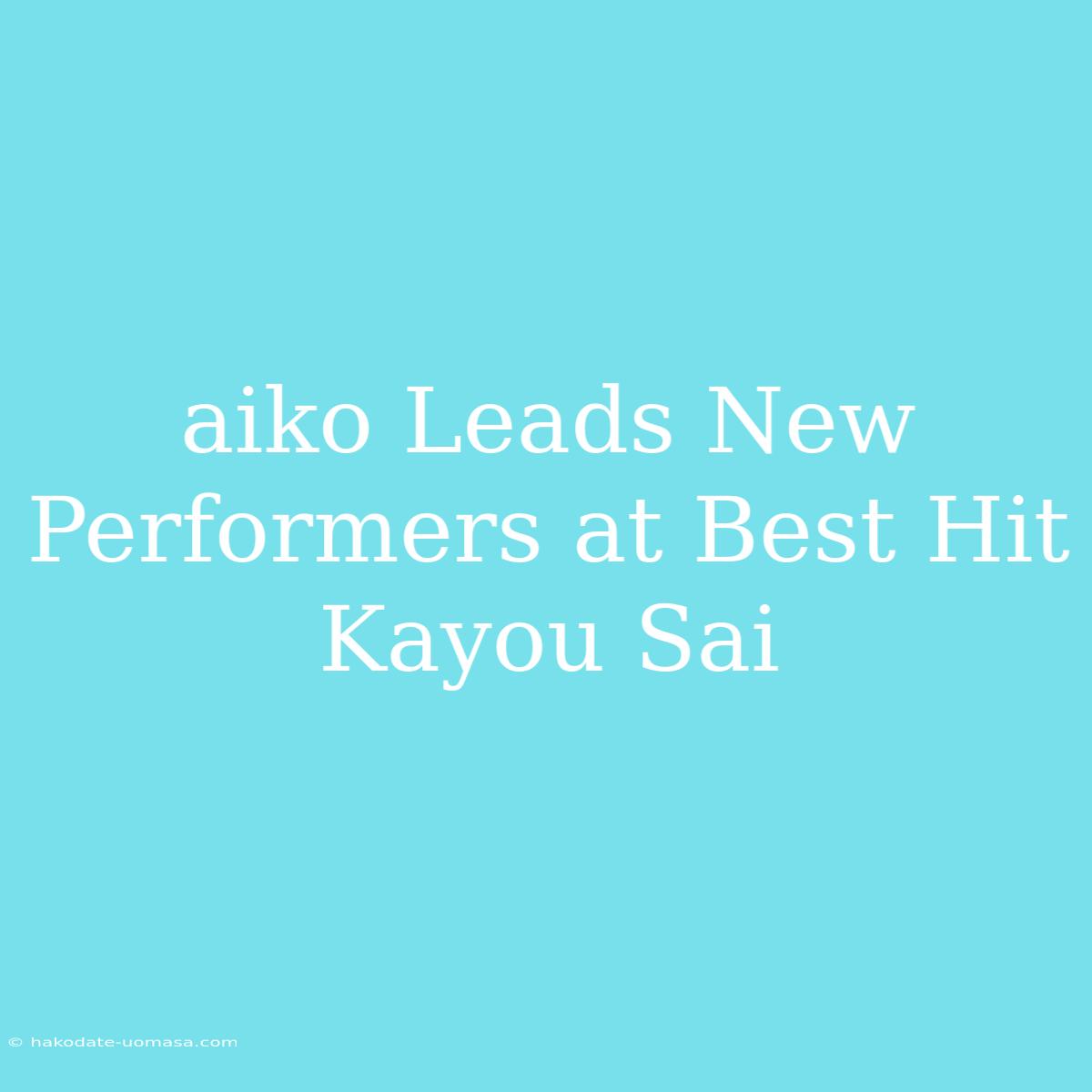 Aiko Leads New Performers At Best Hit Kayou Sai