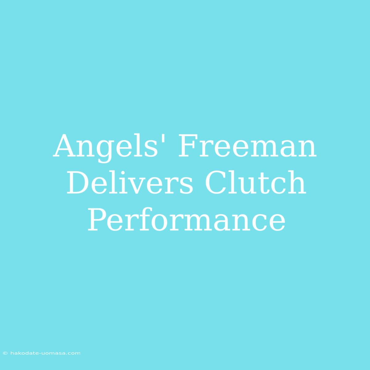 Angels' Freeman Delivers Clutch Performance