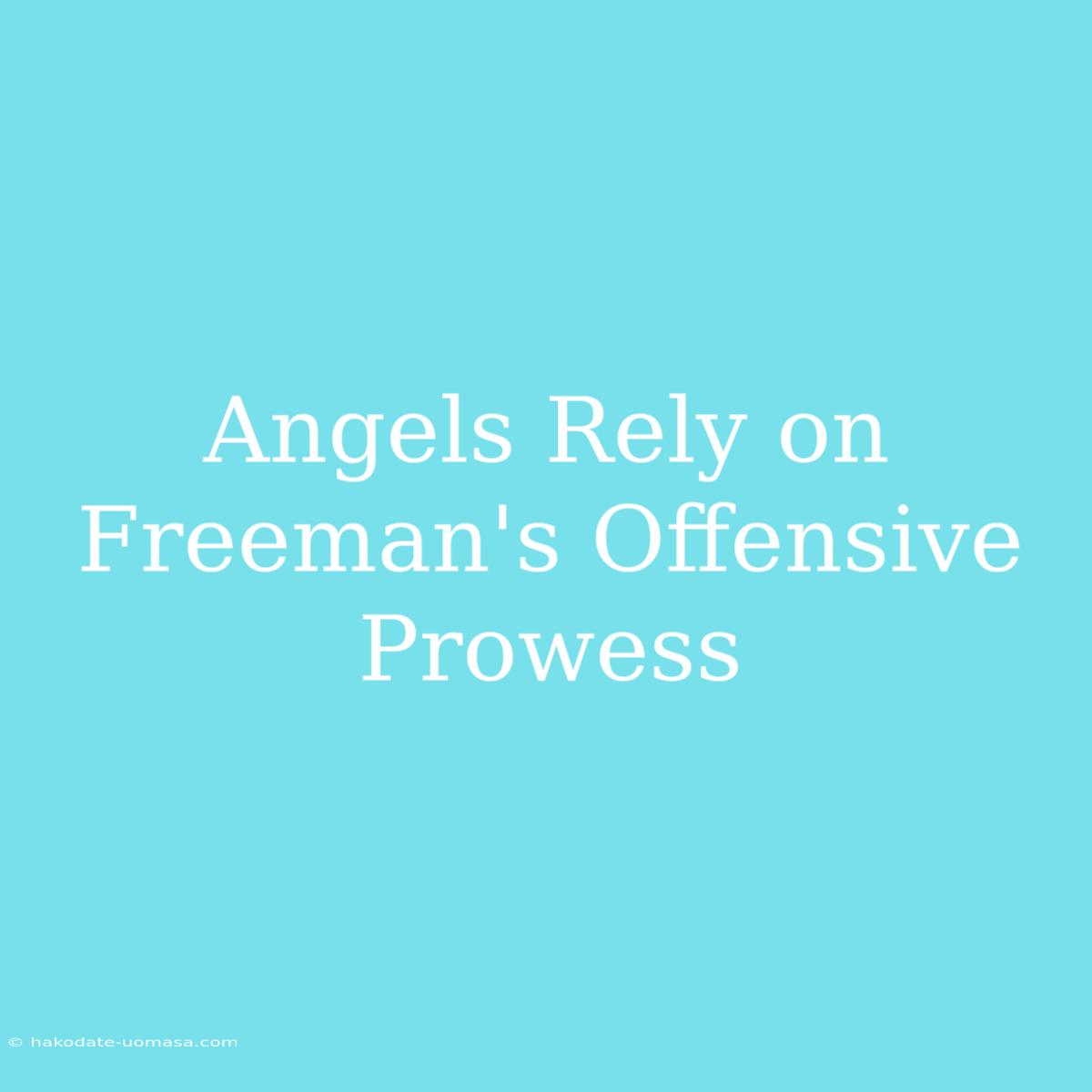 Angels Rely On Freeman's Offensive Prowess 