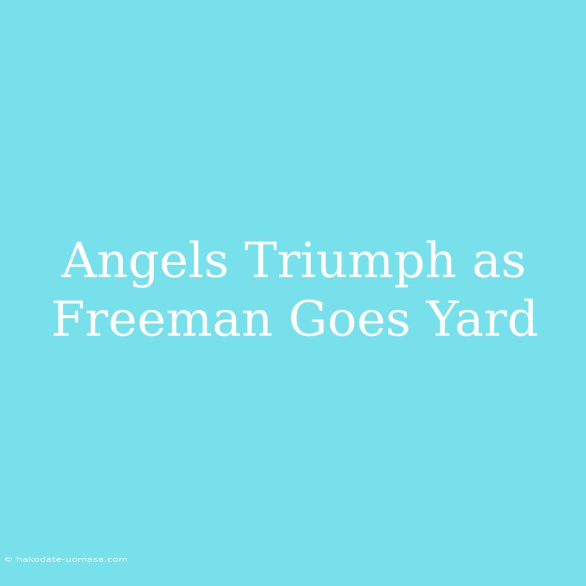 Angels Triumph As Freeman Goes Yard