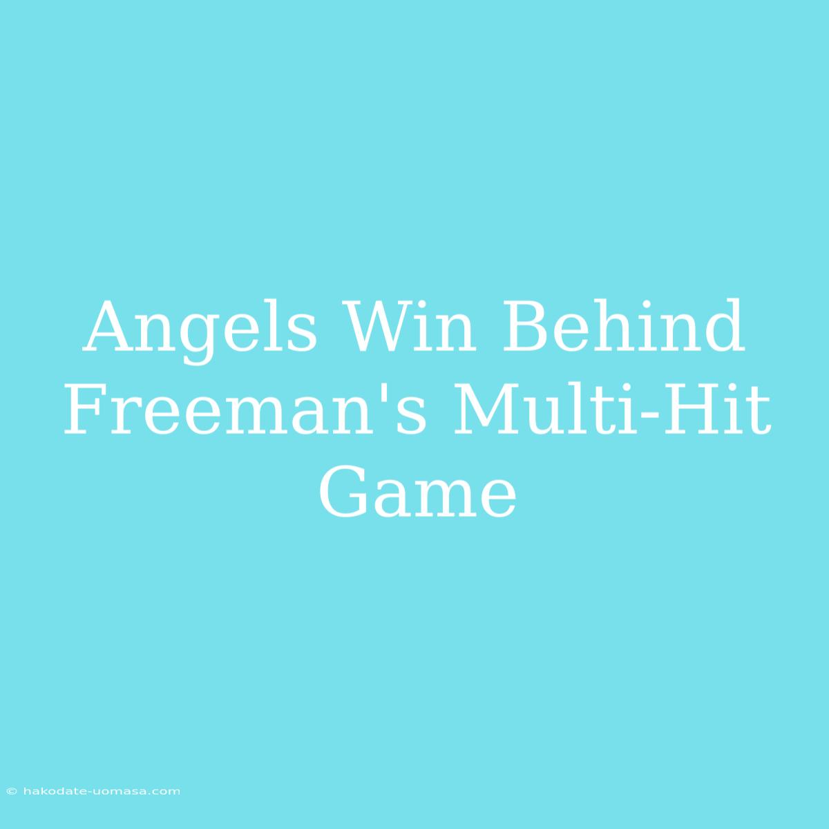 Angels Win Behind Freeman's Multi-Hit Game