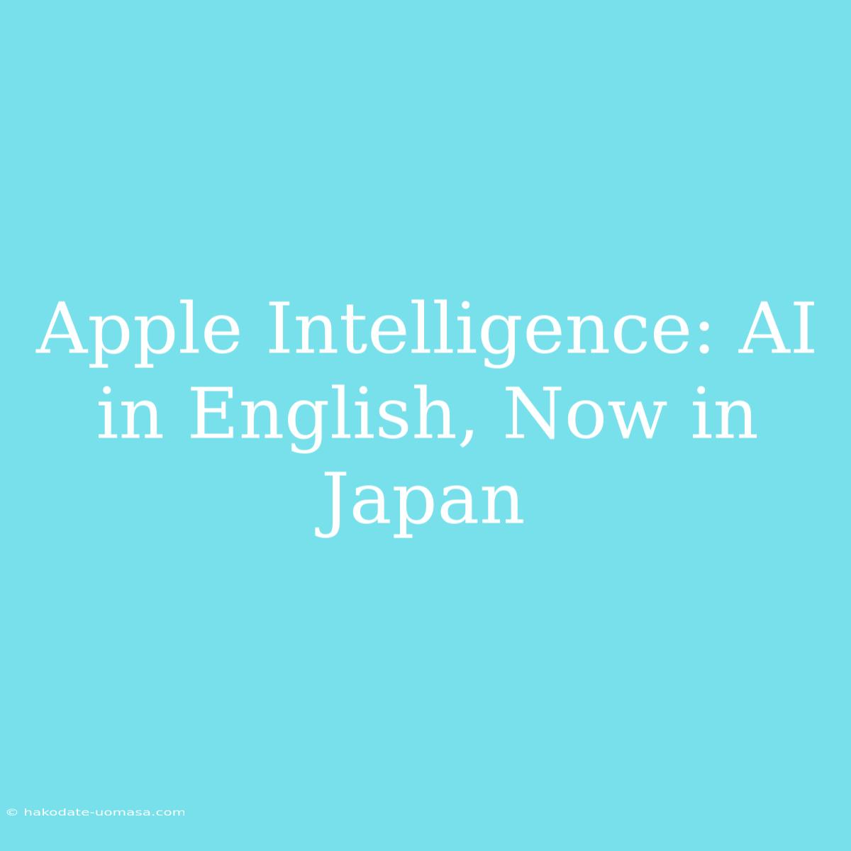 Apple Intelligence: AI In English, Now In Japan