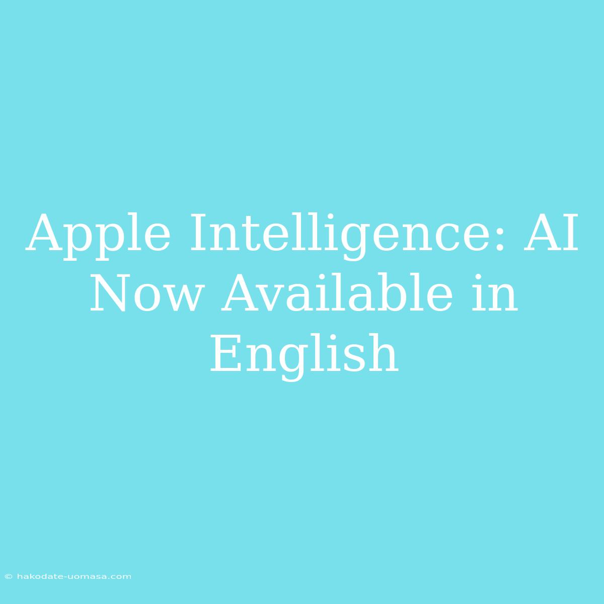 Apple Intelligence: AI Now Available In English