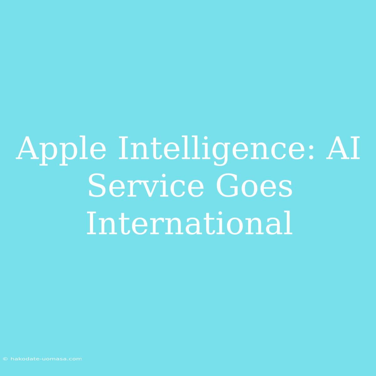 Apple Intelligence: AI Service Goes International