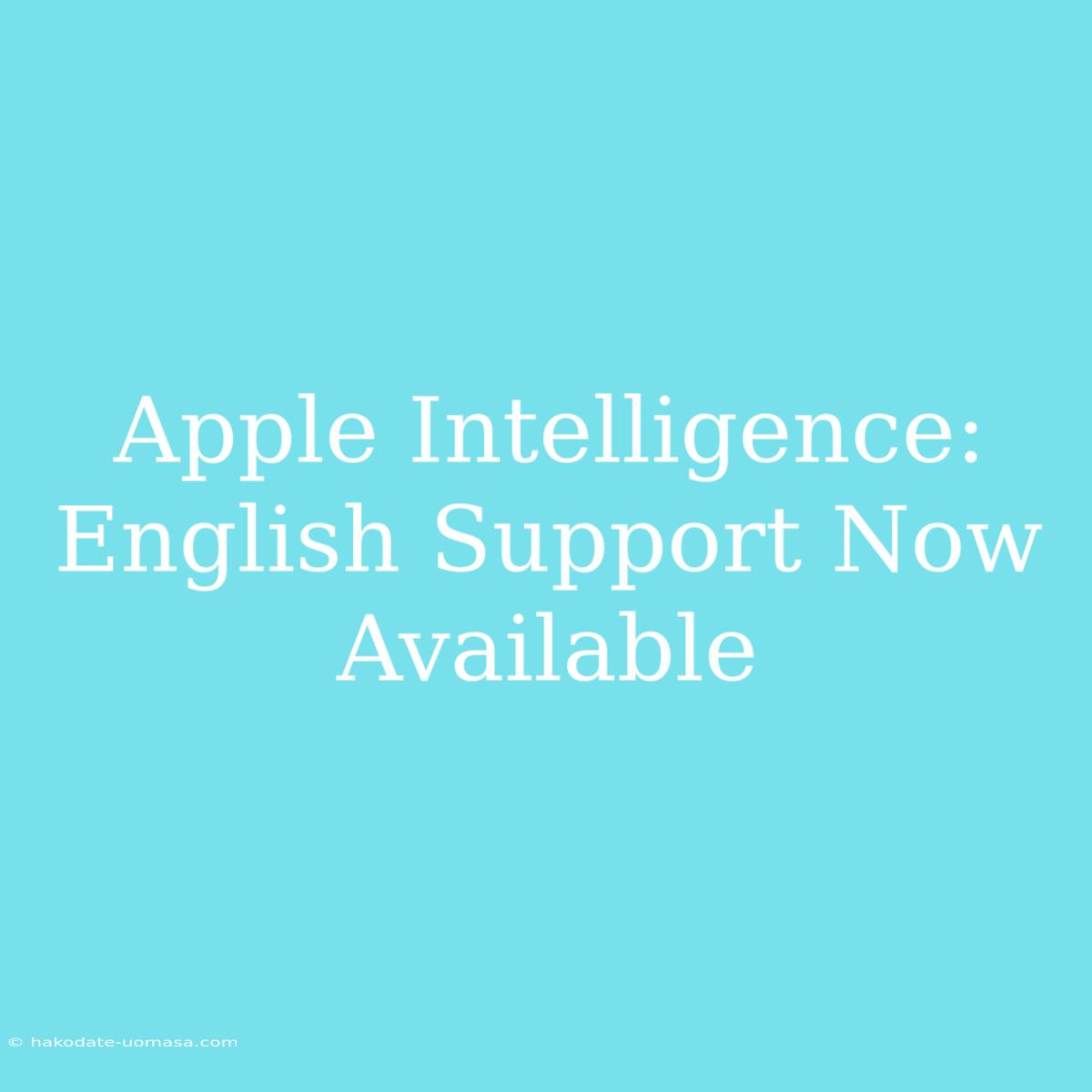 Apple Intelligence: English Support Now Available