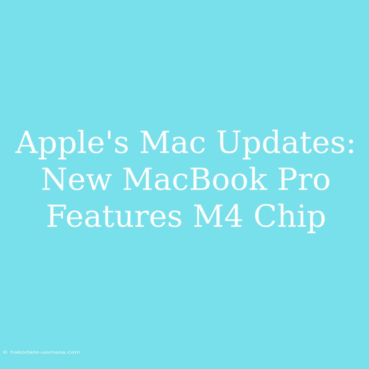 Apple's Mac Updates: New MacBook Pro Features M4 Chip