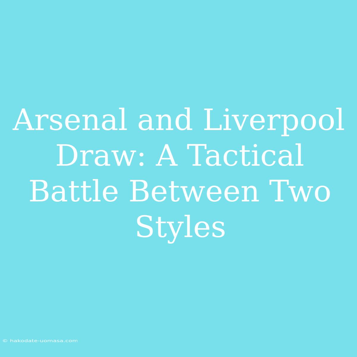 Arsenal And Liverpool Draw: A Tactical Battle Between Two Styles