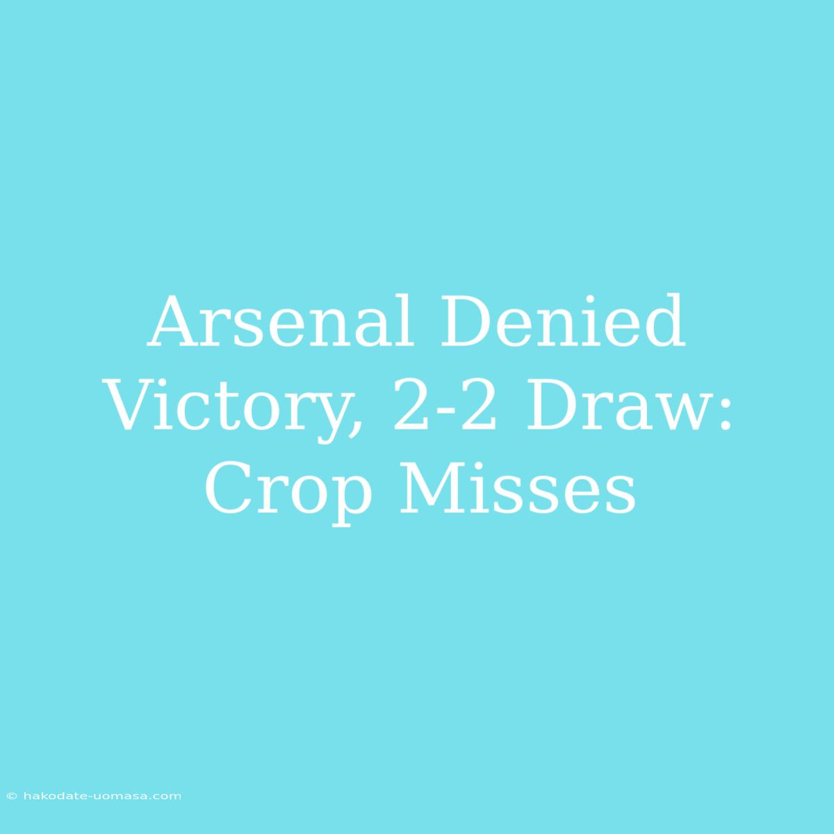 Arsenal Denied Victory, 2-2 Draw: Crop Misses