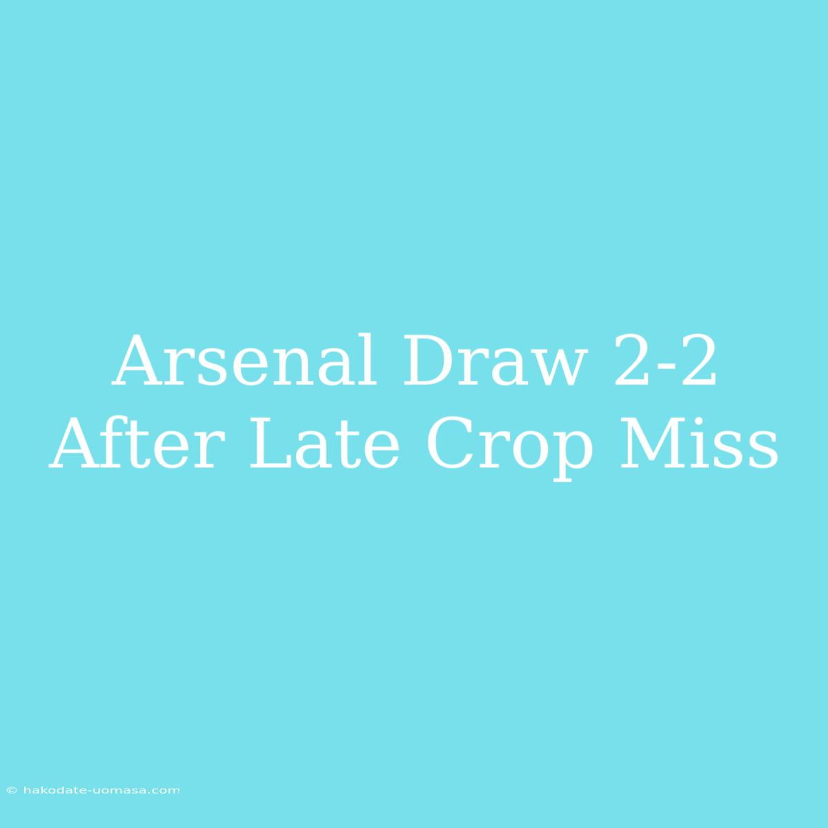 Arsenal Draw 2-2 After Late Crop Miss