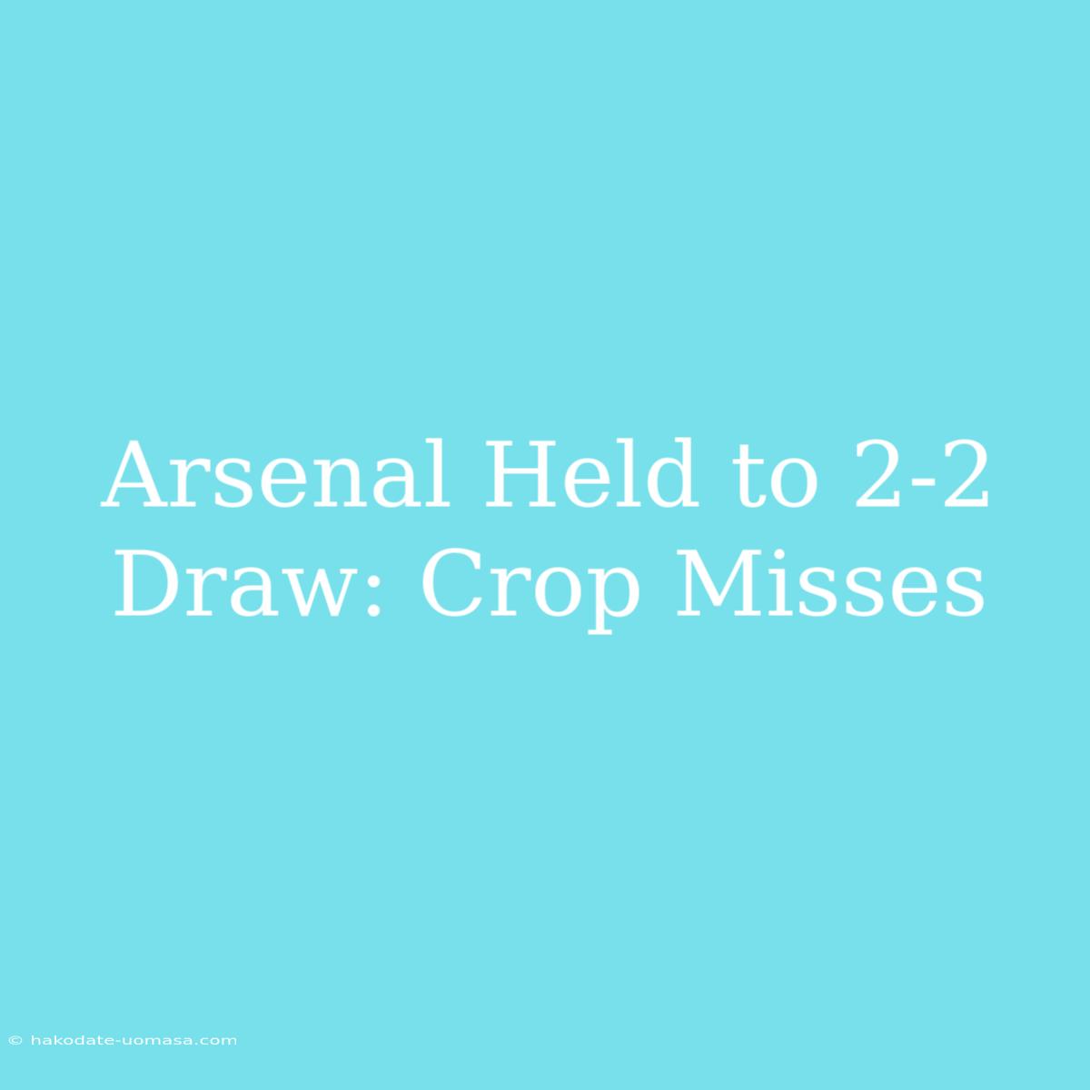 Arsenal Held To 2-2 Draw: Crop Misses