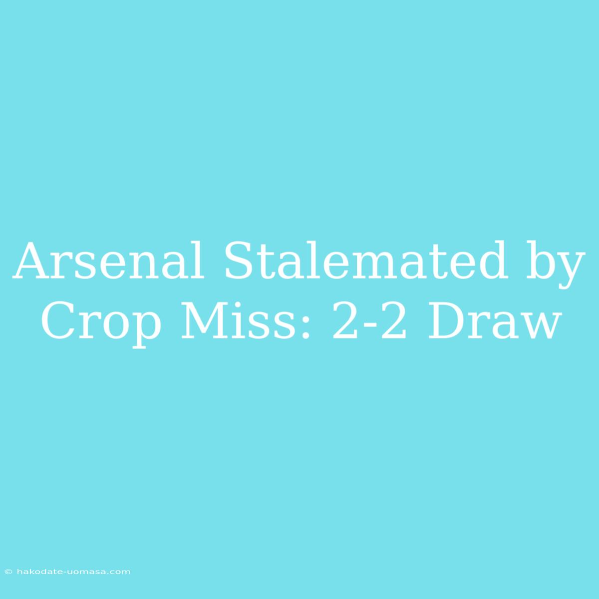 Arsenal Stalemated By Crop Miss: 2-2 Draw