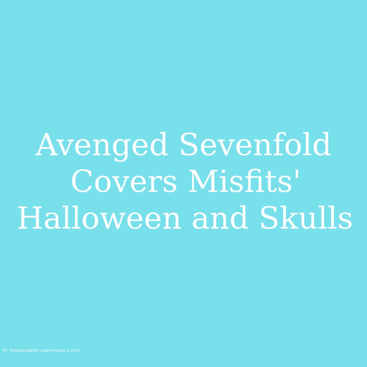 Avenged Sevenfold Covers Misfits' Halloween And Skulls