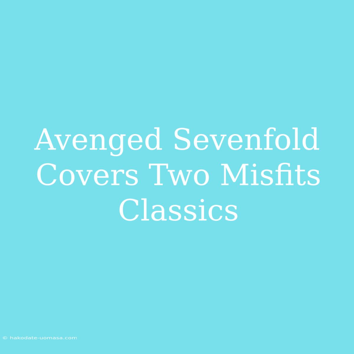 Avenged Sevenfold Covers Two Misfits Classics