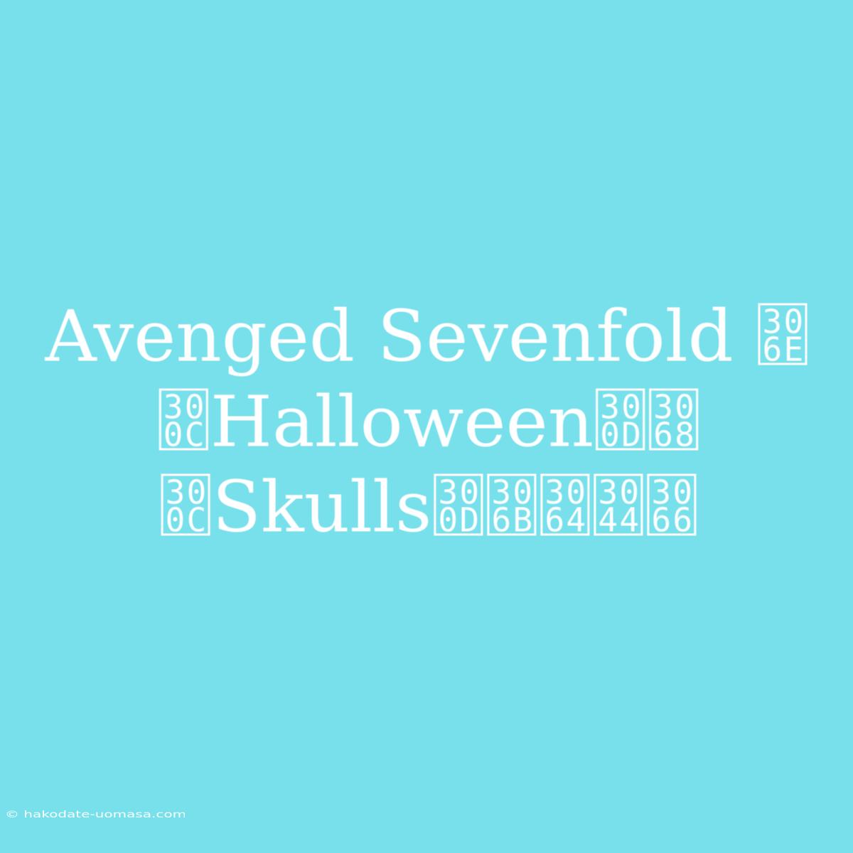 Avenged Sevenfold の「Halloween」と「Skulls」について