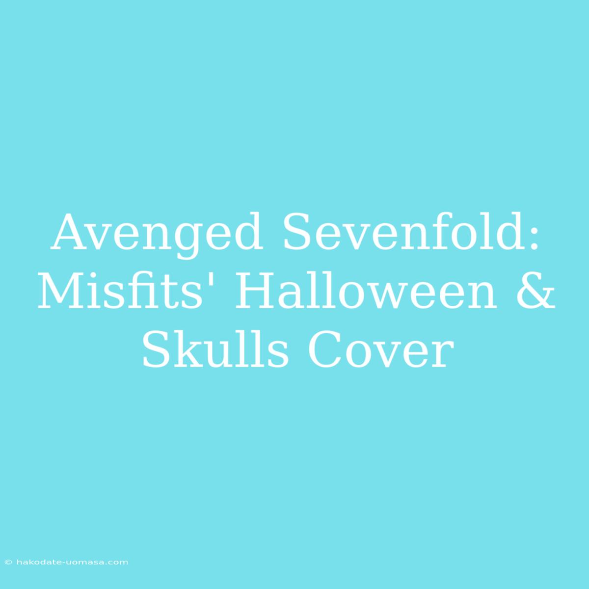 Avenged Sevenfold: Misfits' Halloween & Skulls Cover