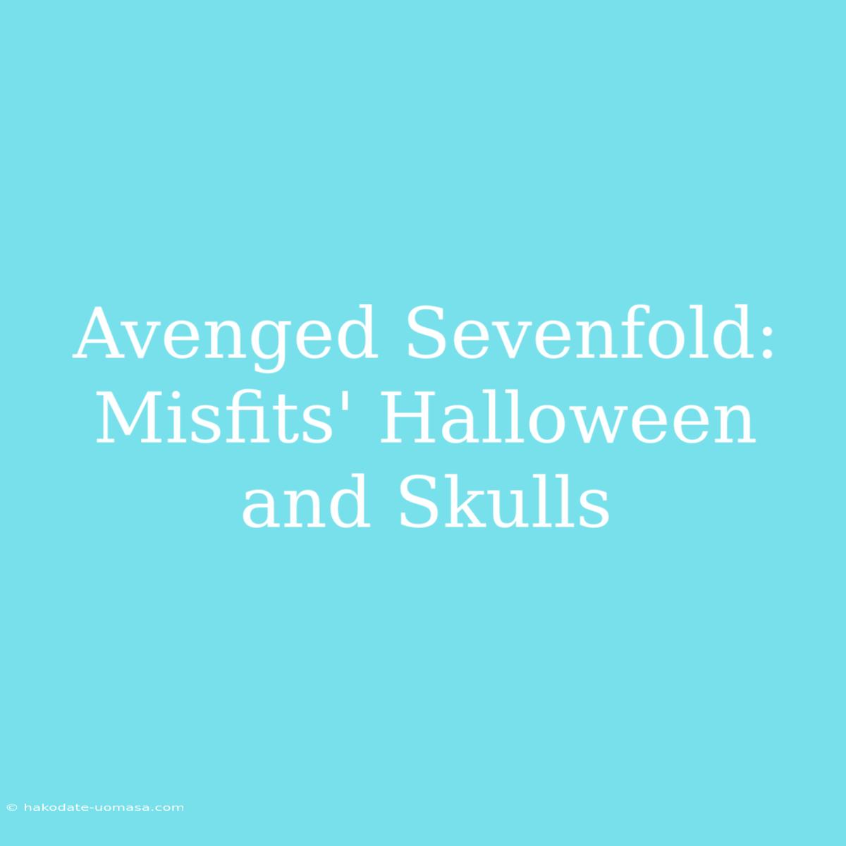 Avenged Sevenfold: Misfits' Halloween And Skulls