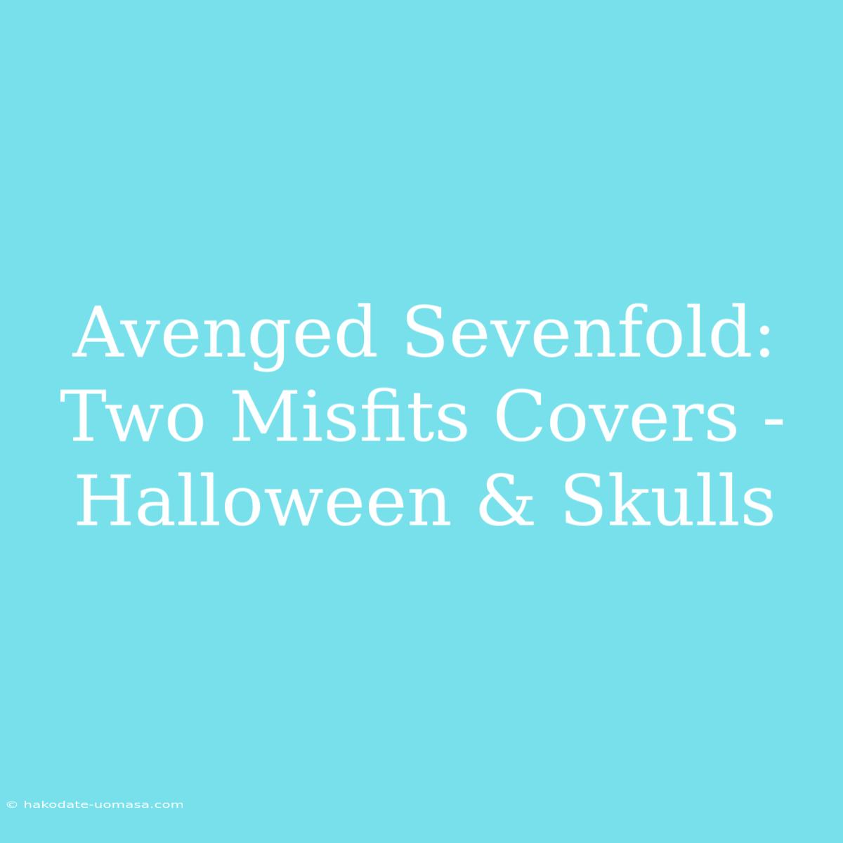 Avenged Sevenfold: Two Misfits Covers - Halloween & Skulls 