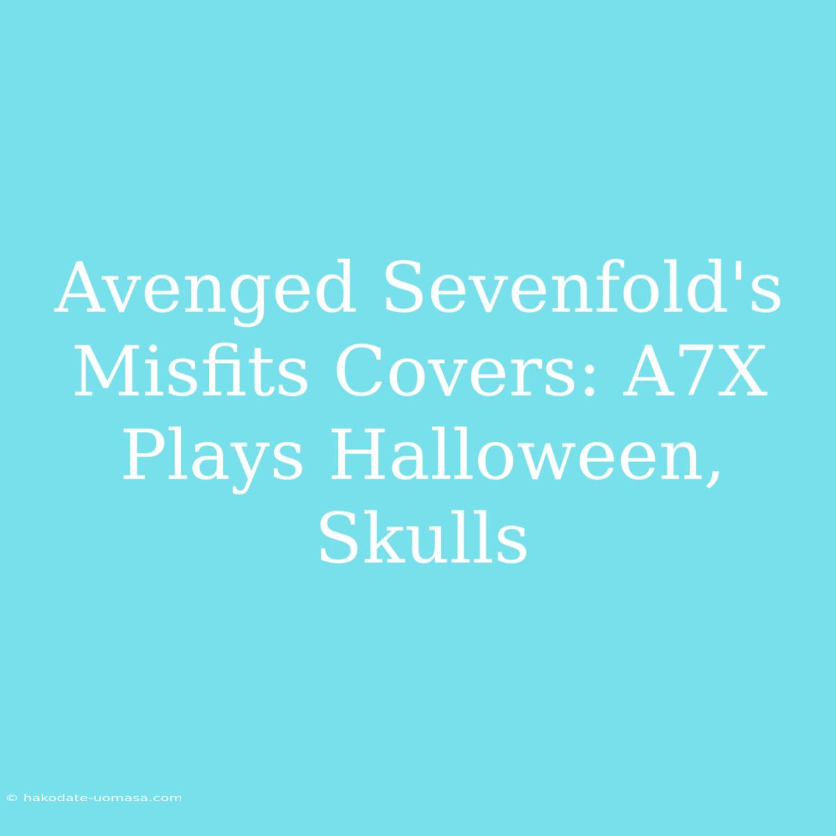 Avenged Sevenfold's Misfits Covers: A7X Plays Halloween, Skulls