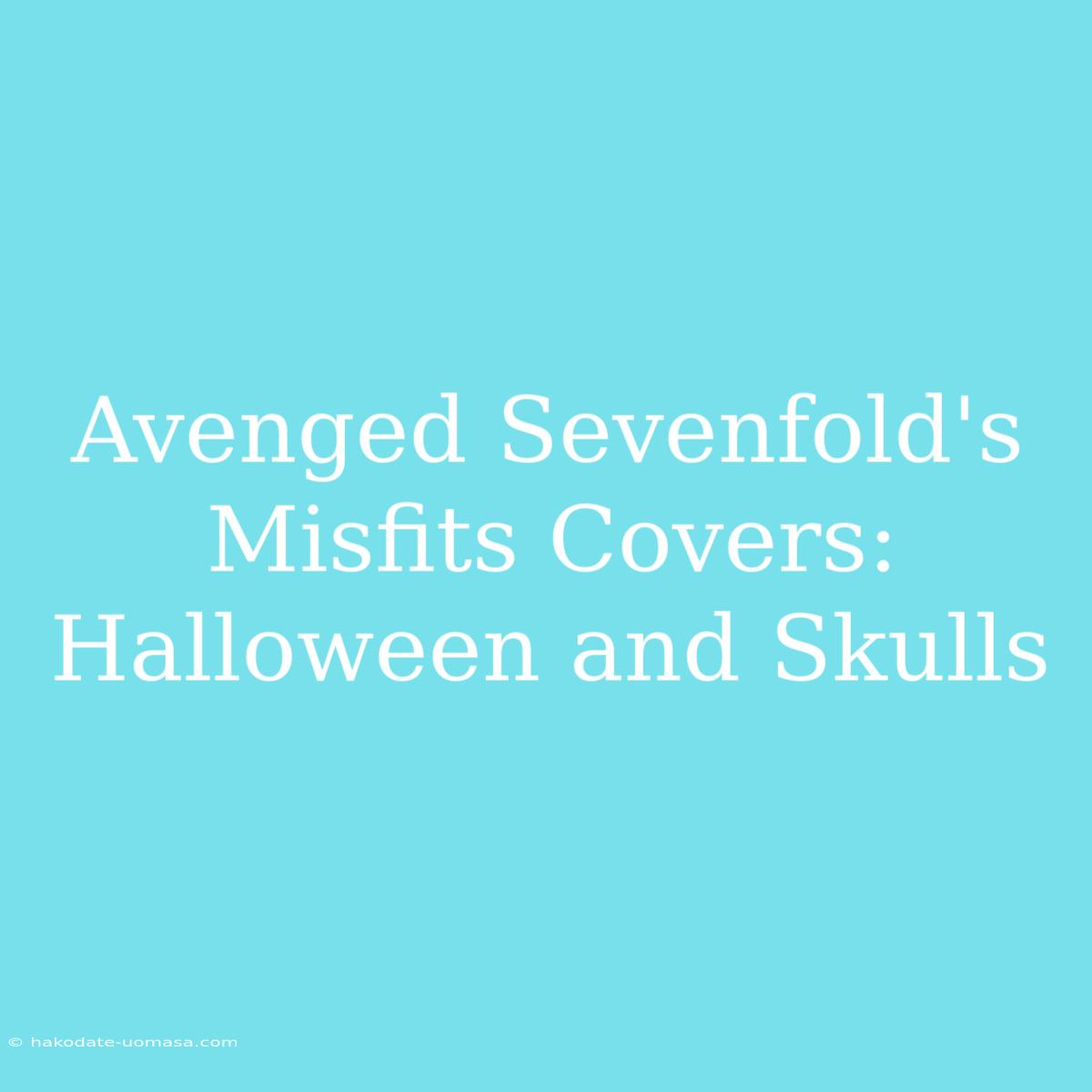 Avenged Sevenfold's Misfits Covers: Halloween And Skulls