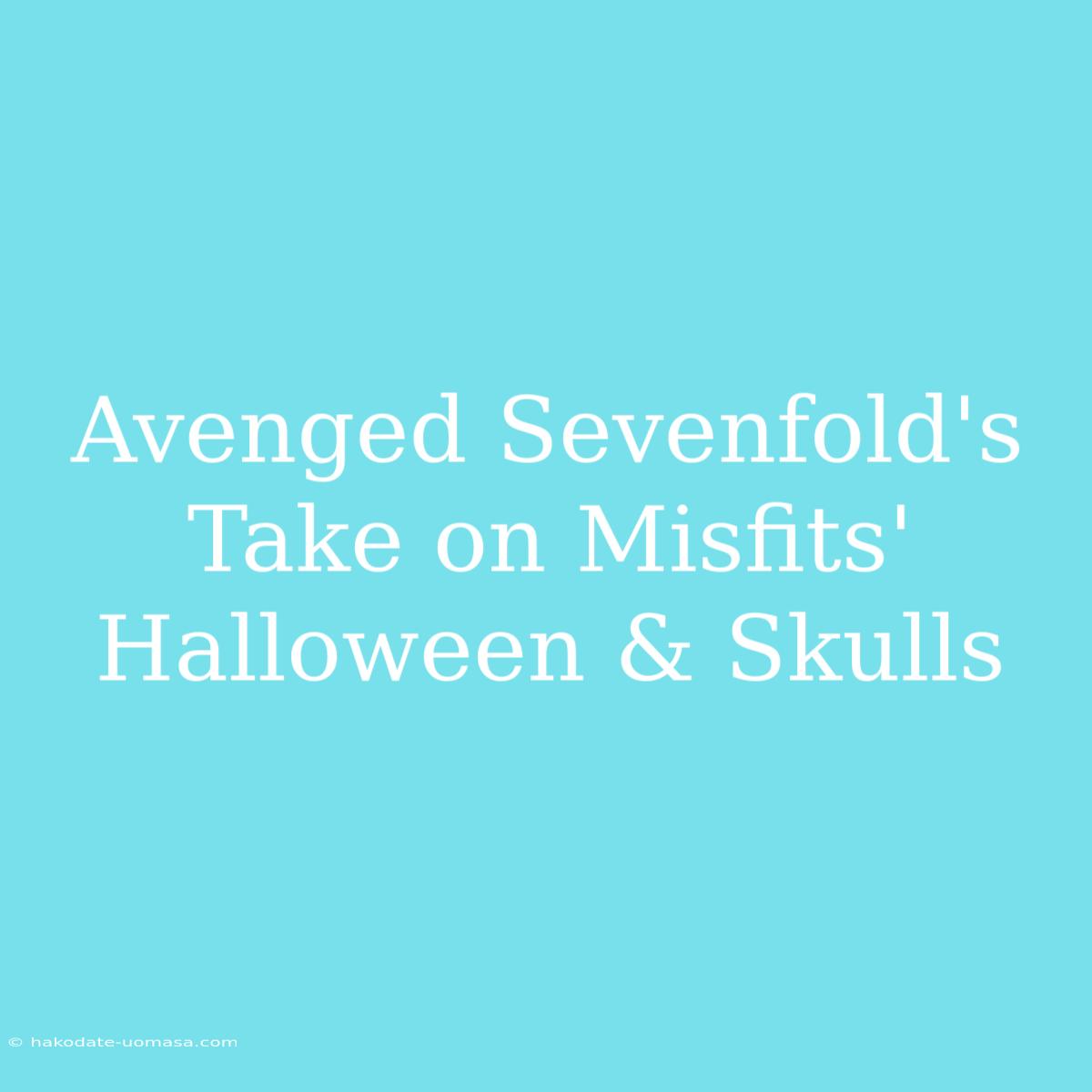 Avenged Sevenfold's Take On Misfits' Halloween & Skulls