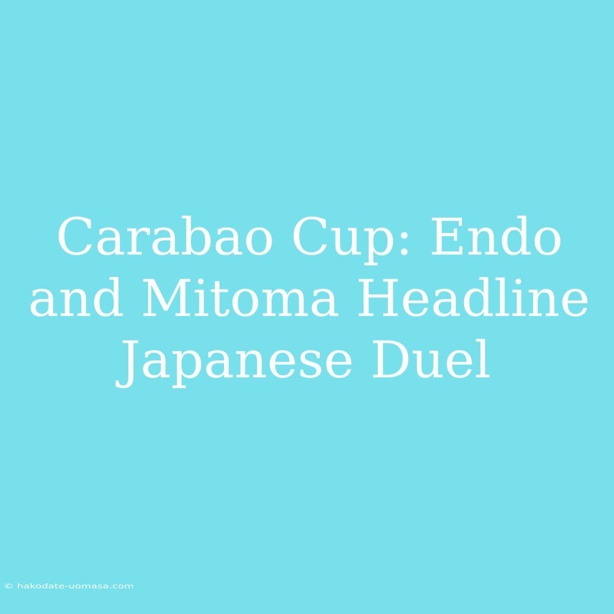 Carabao Cup: Endo And Mitoma Headline Japanese Duel