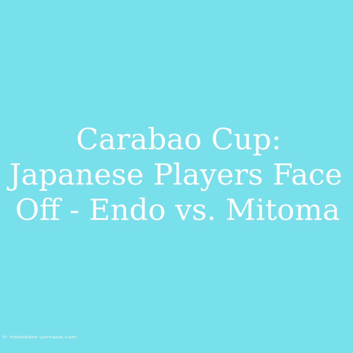 Carabao Cup: Japanese Players Face Off - Endo Vs. Mitoma