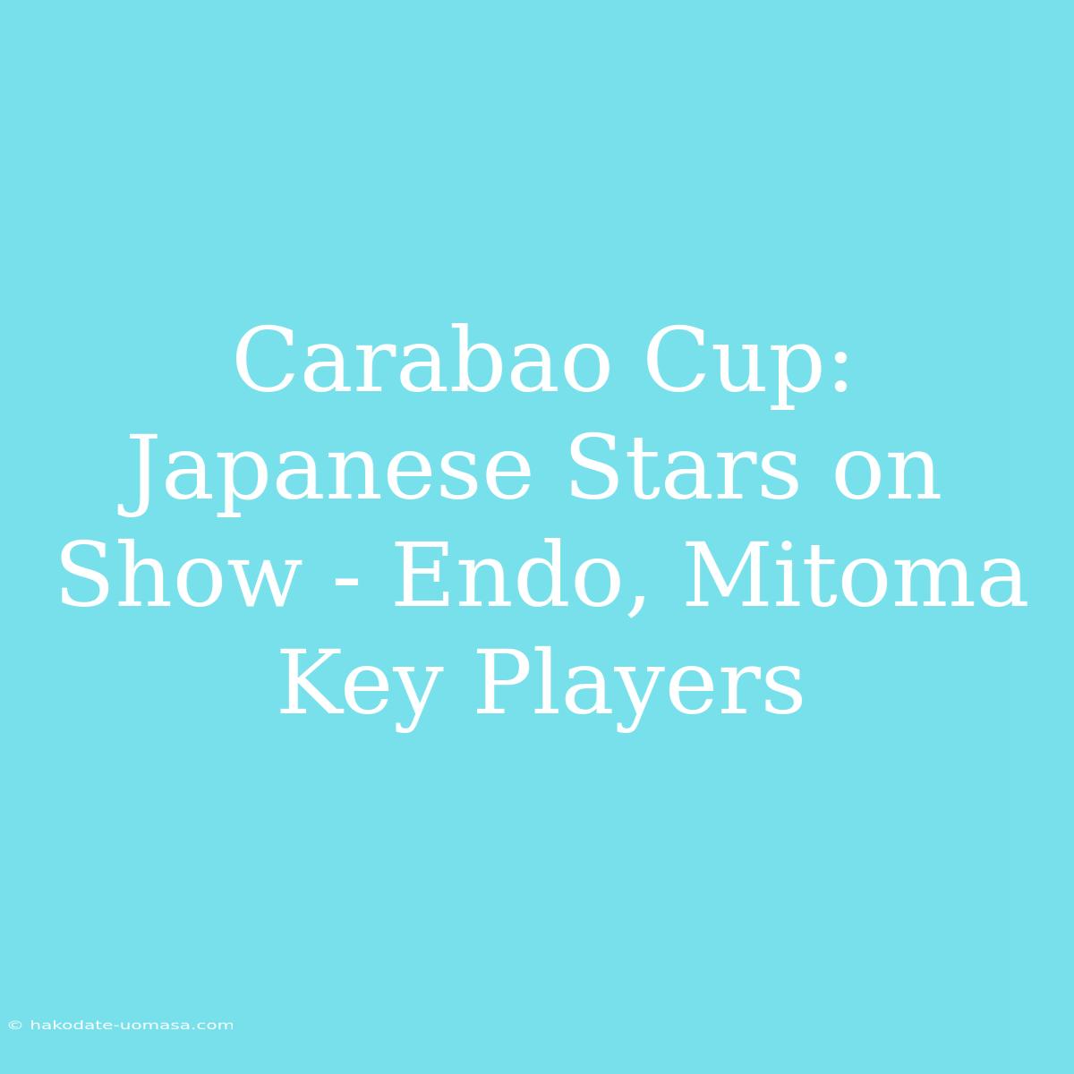 Carabao Cup: Japanese Stars On Show - Endo, Mitoma Key Players