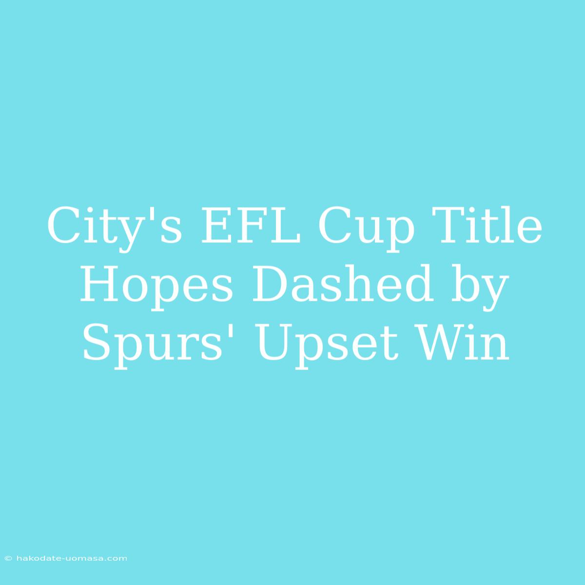 City's EFL Cup Title Hopes Dashed By Spurs' Upset Win