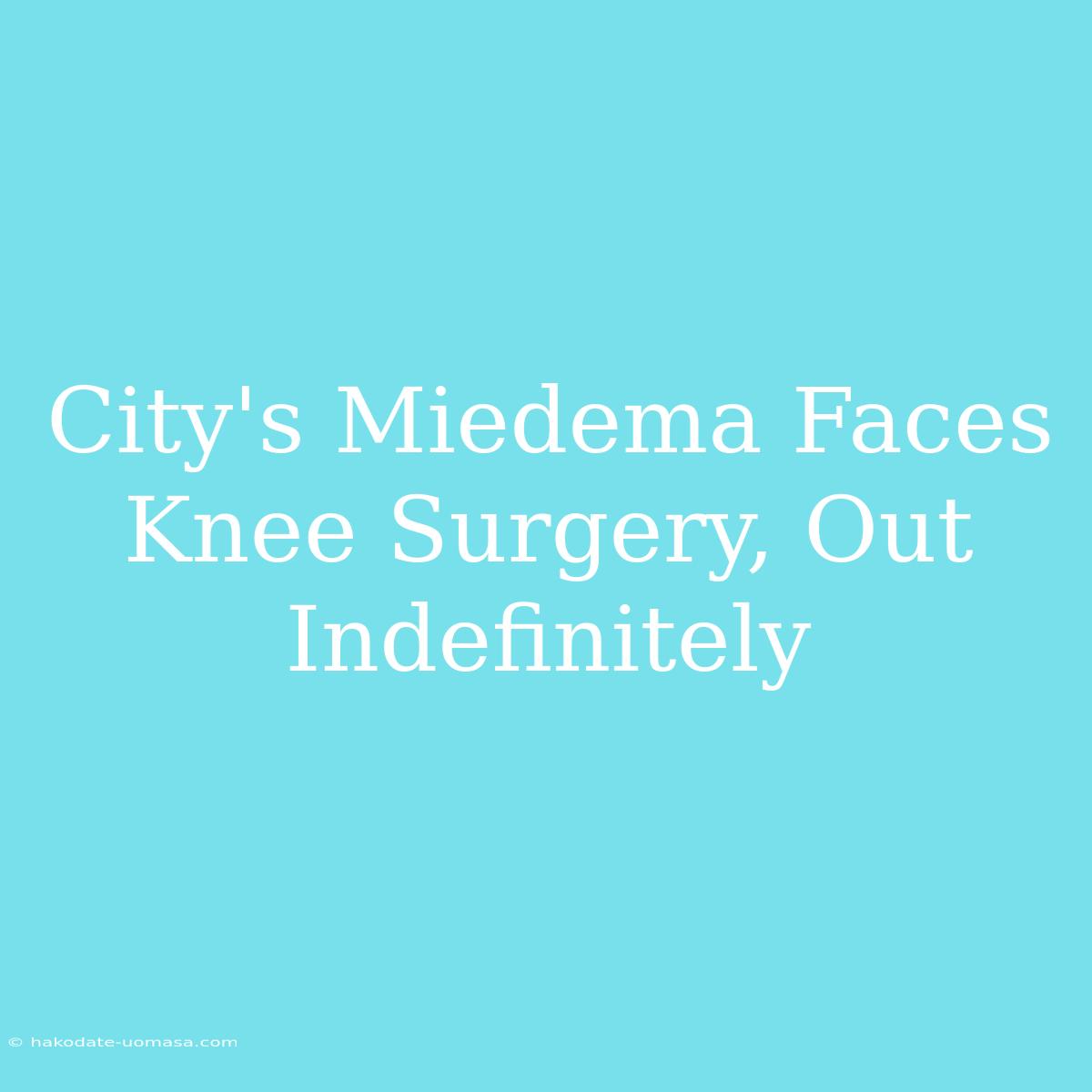 City's Miedema Faces Knee Surgery, Out Indefinitely