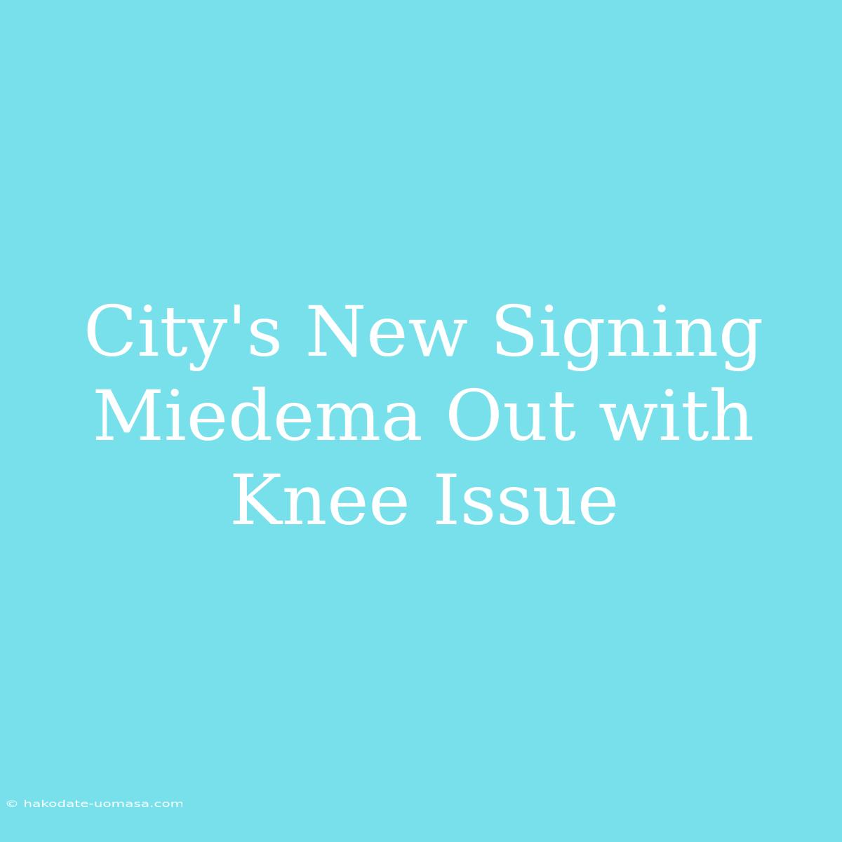 City's New Signing Miedema Out With Knee Issue