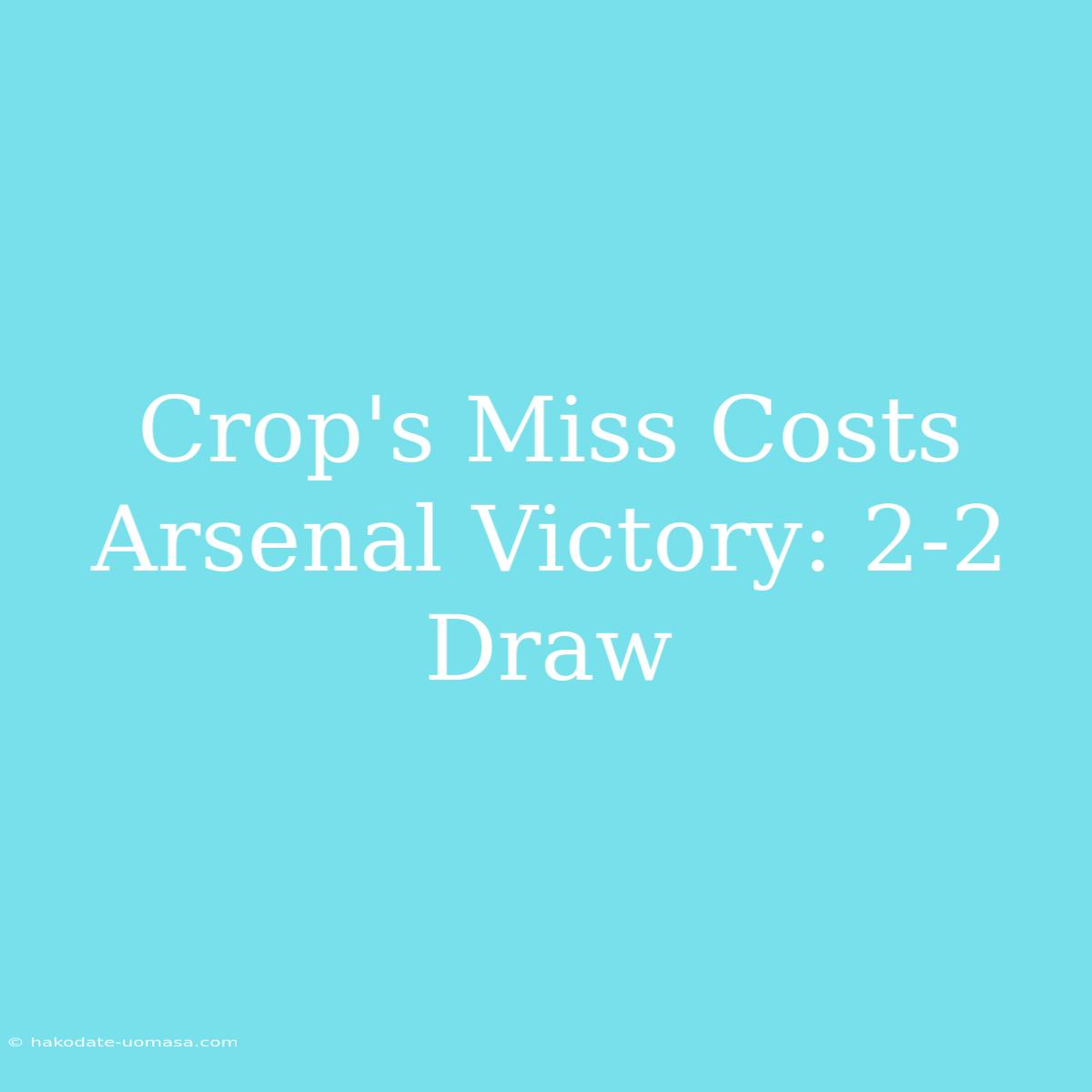 Crop's Miss Costs Arsenal Victory: 2-2 Draw