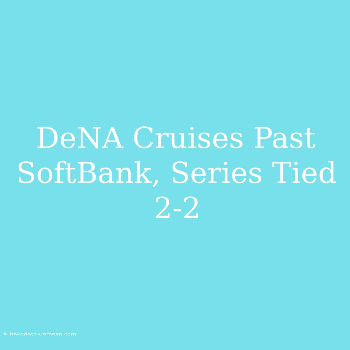 DeNA Cruises Past SoftBank, Series Tied 2-2