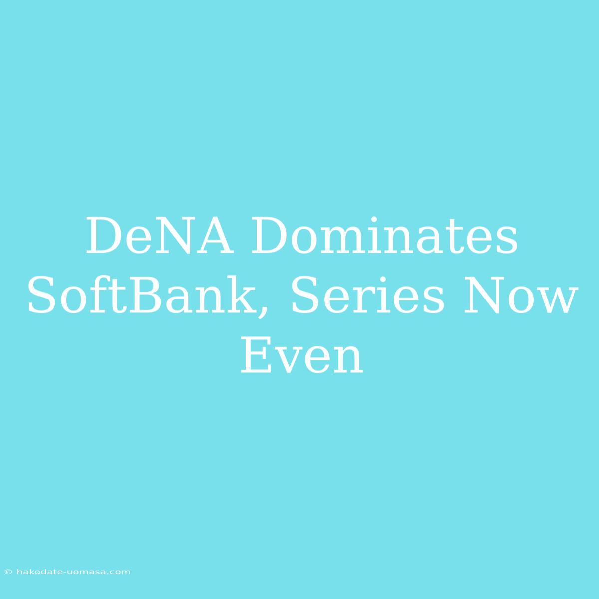 DeNA Dominates SoftBank, Series Now Even