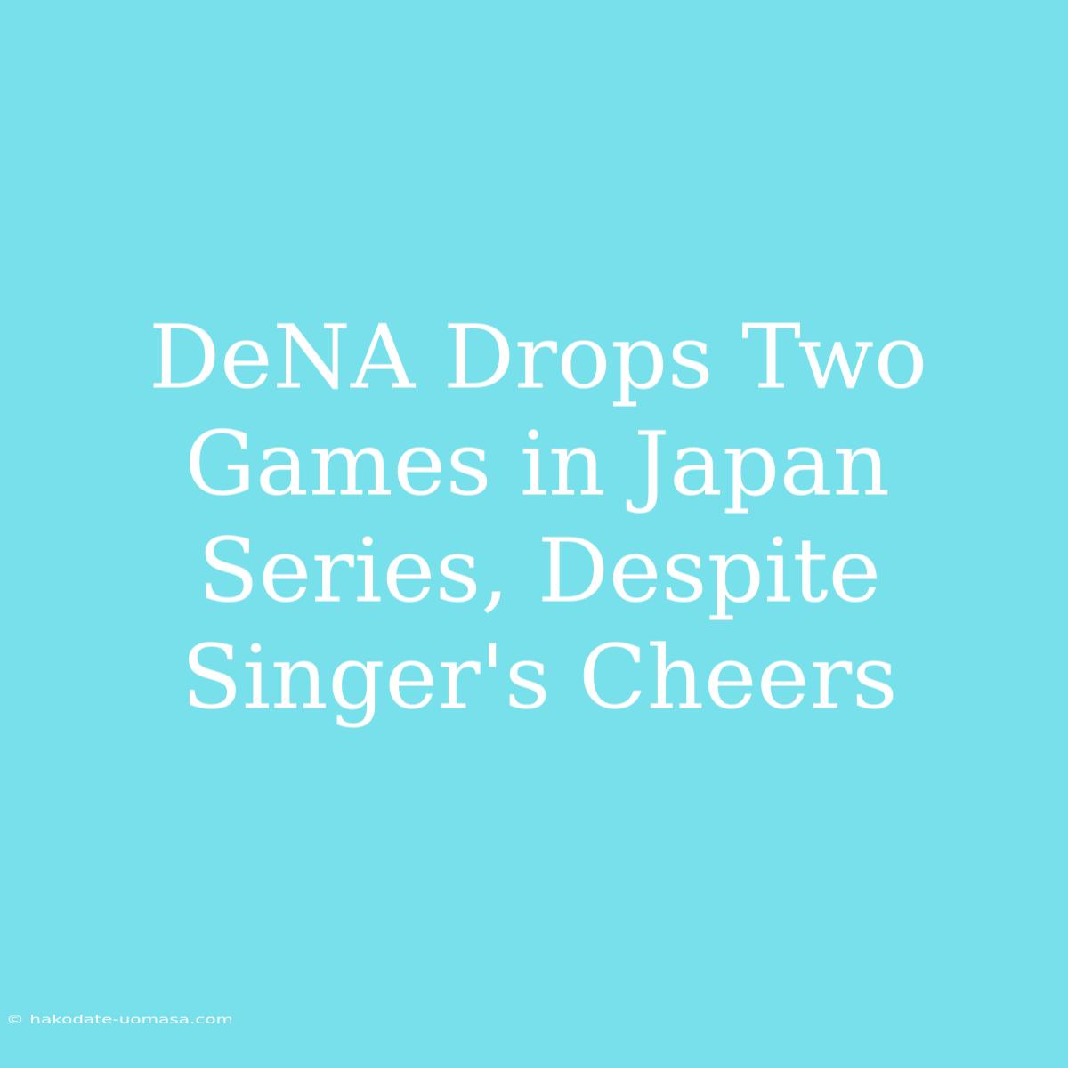 DeNA Drops Two Games In Japan Series, Despite Singer's Cheers