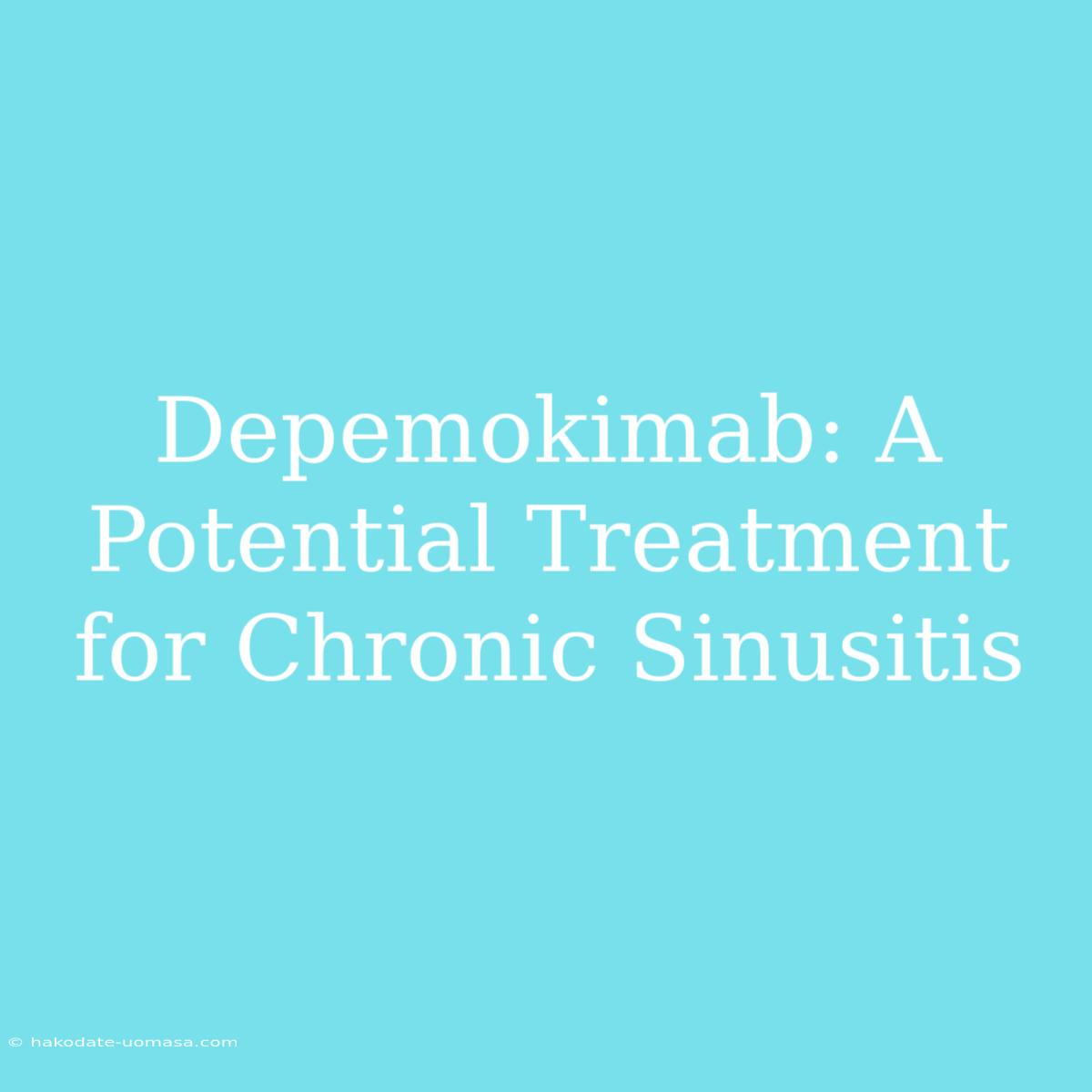 Depemokimab: A Potential Treatment For Chronic Sinusitis