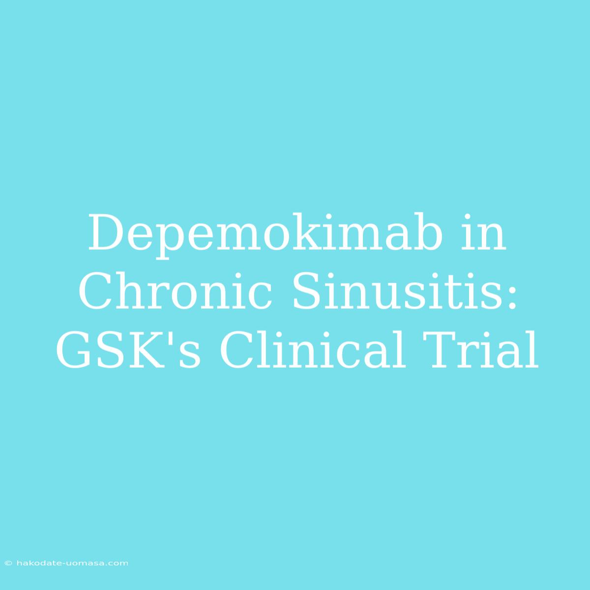 Depemokimab In Chronic Sinusitis: GSK's Clinical Trial