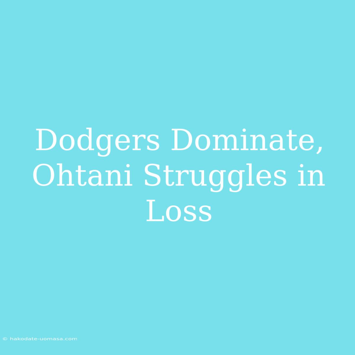 Dodgers Dominate, Ohtani Struggles In Loss