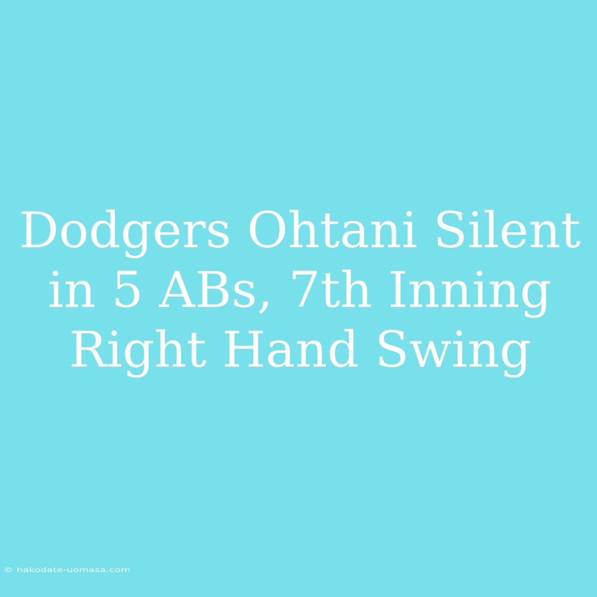 Dodgers Ohtani Silent In 5 ABs, 7th Inning Right Hand Swing