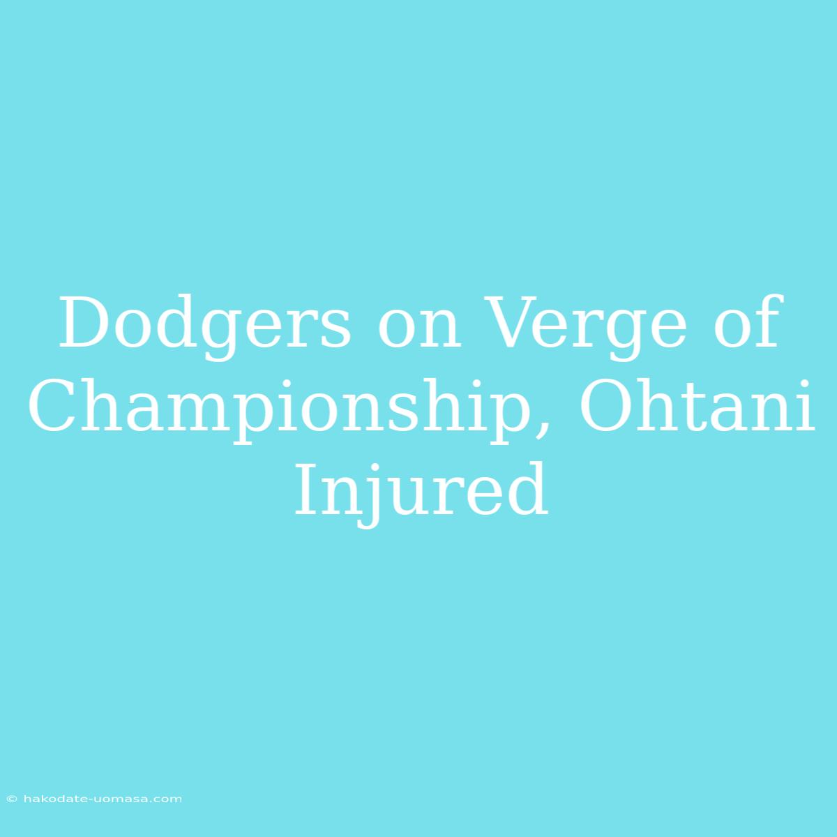 Dodgers On Verge Of Championship, Ohtani Injured