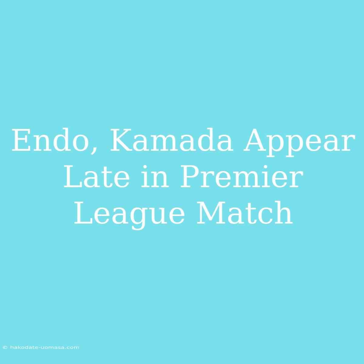 Endo, Kamada Appear Late In Premier League Match