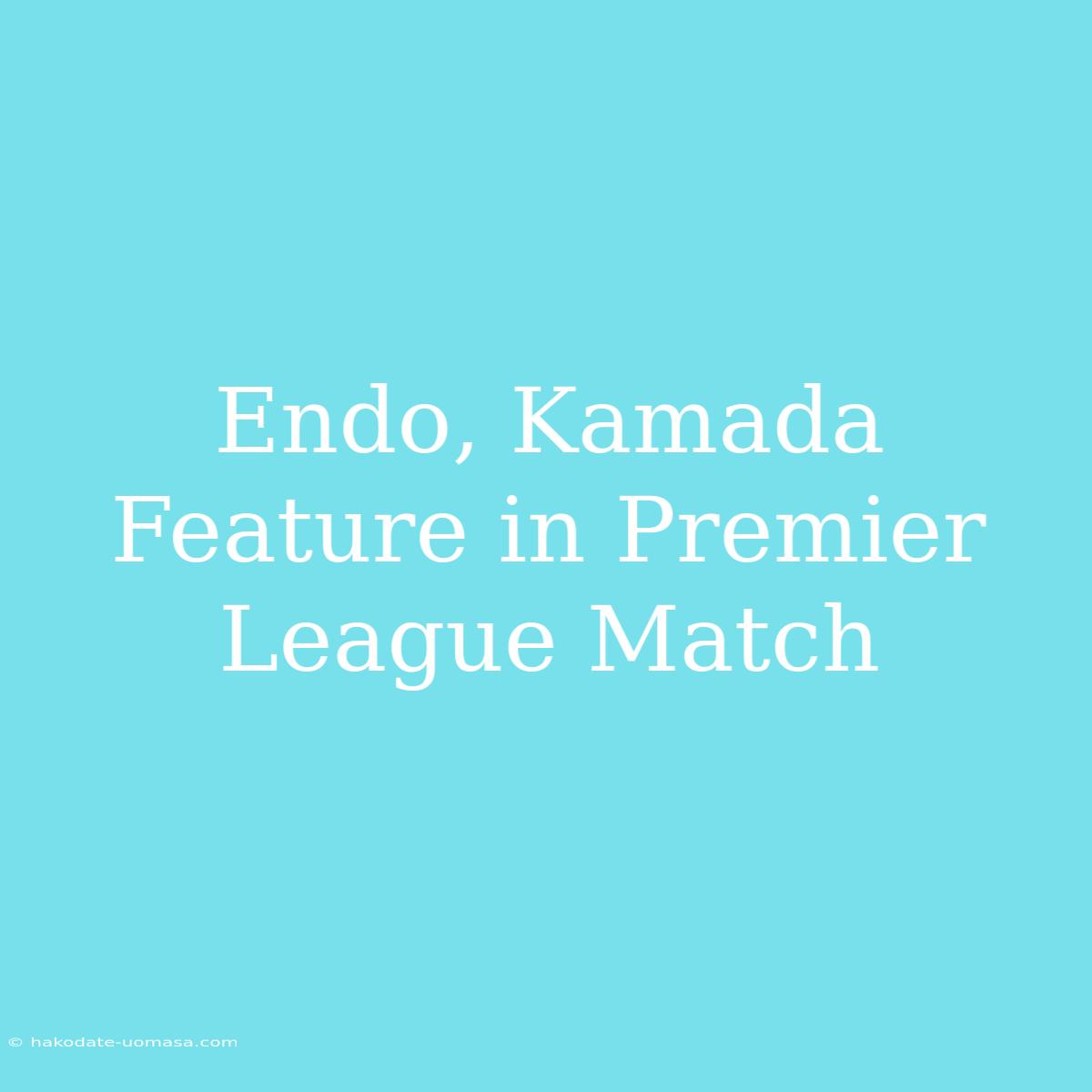 Endo, Kamada Feature In Premier League Match