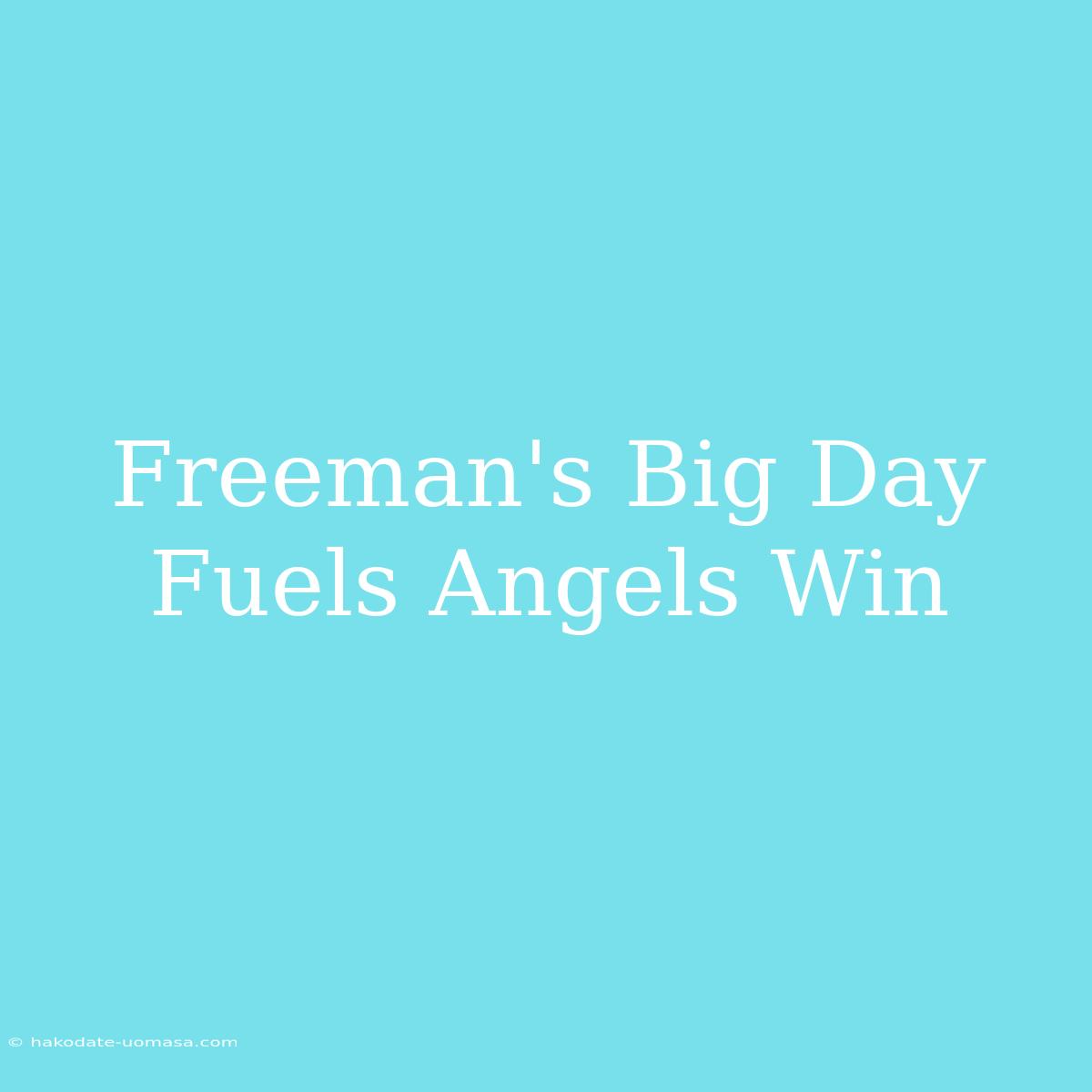 Freeman's Big Day Fuels Angels Win