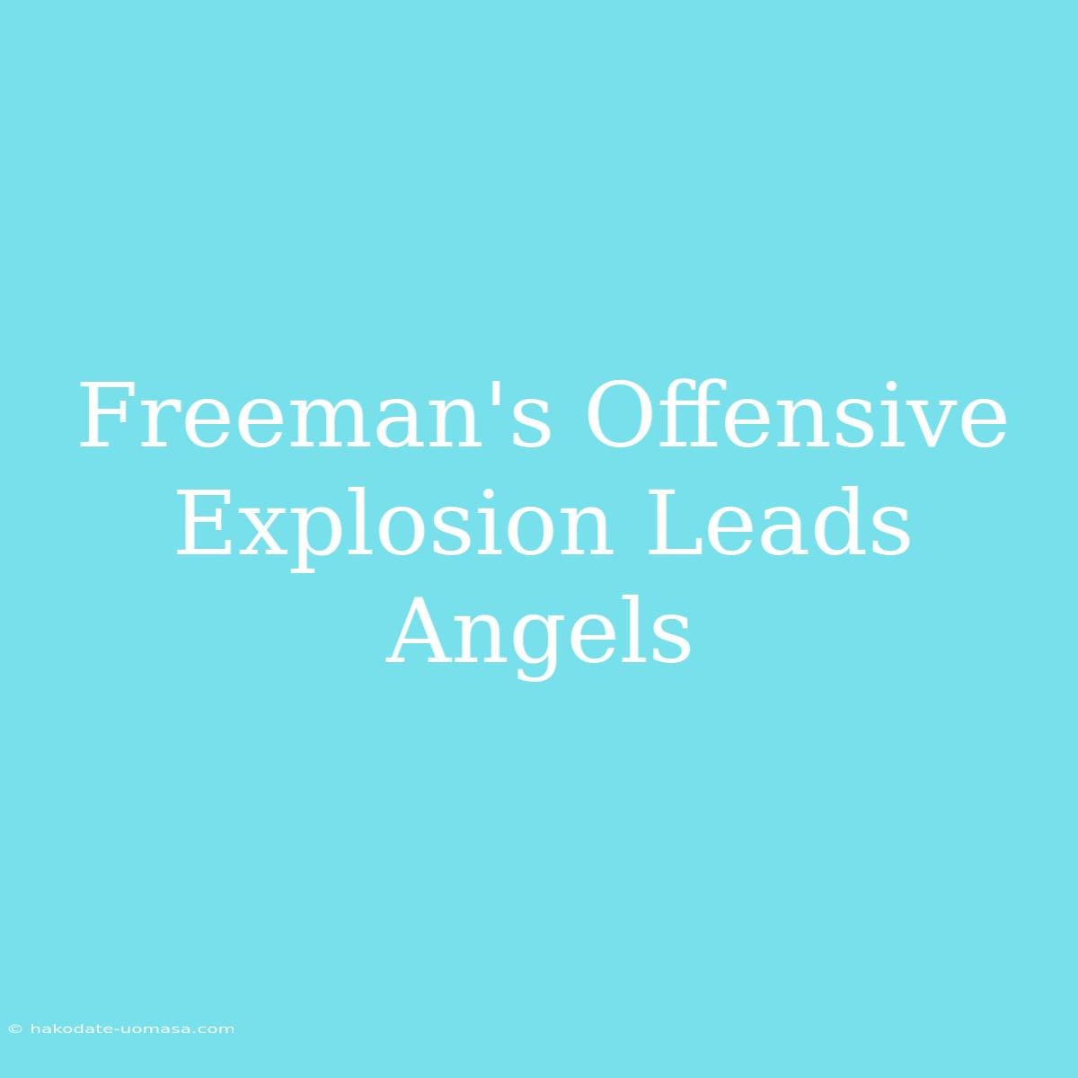 Freeman's Offensive Explosion Leads Angels