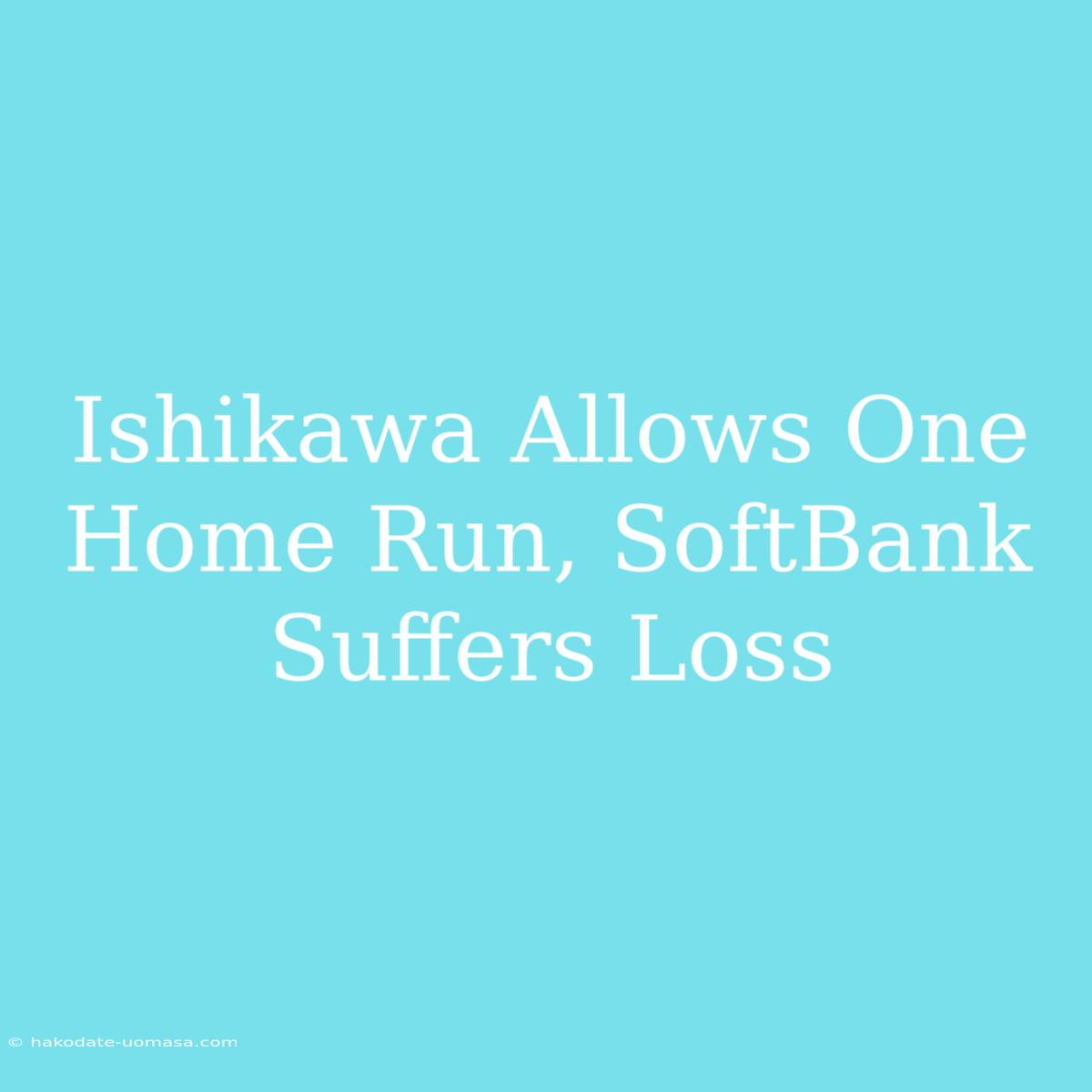 Ishikawa Allows One Home Run, SoftBank Suffers Loss