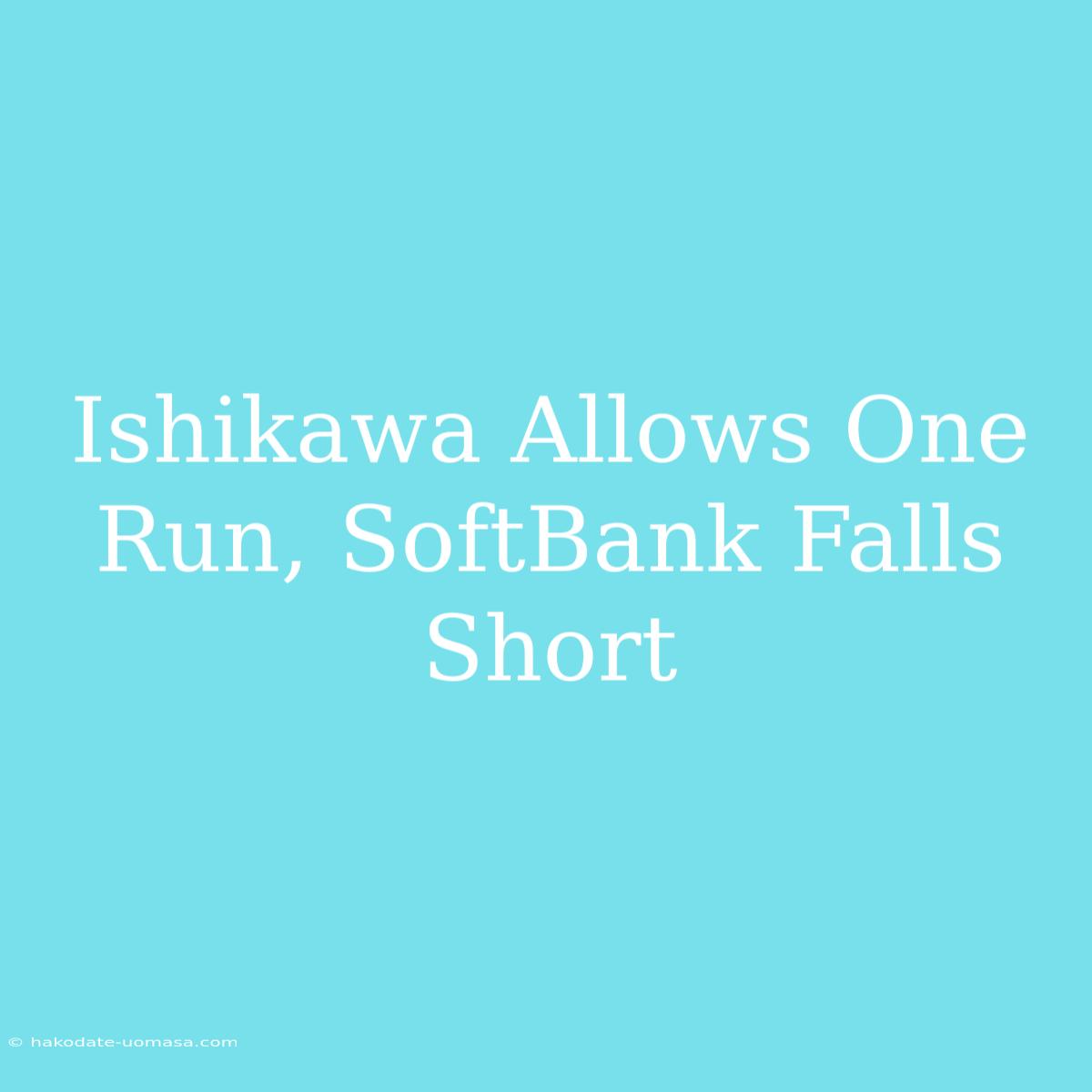 Ishikawa Allows One Run, SoftBank Falls Short 