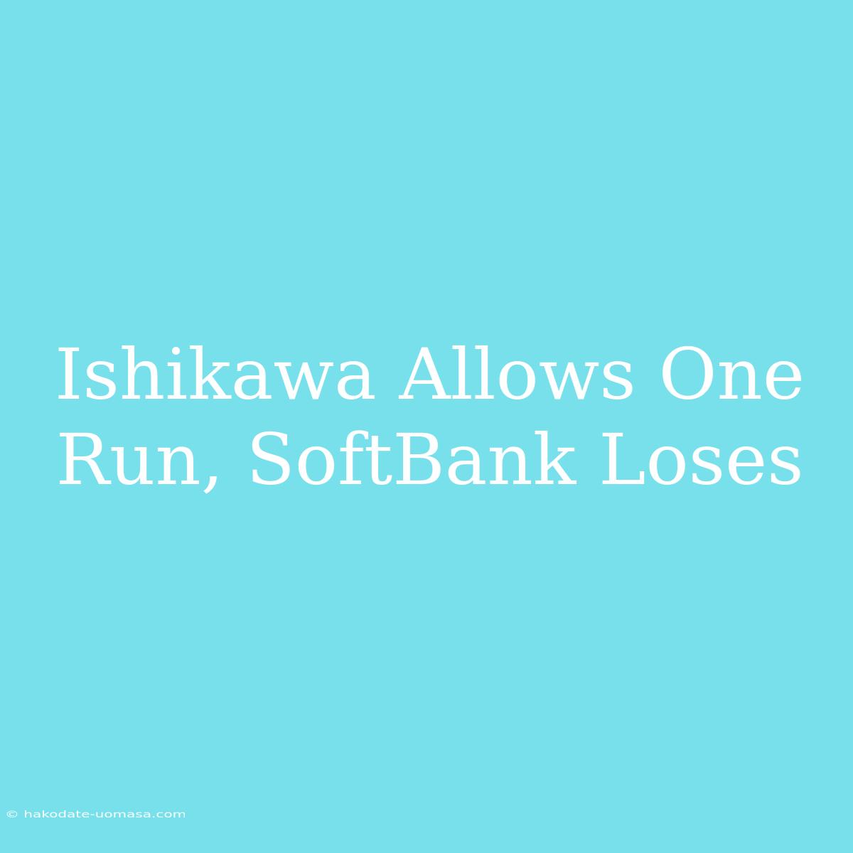 Ishikawa Allows One Run, SoftBank Loses